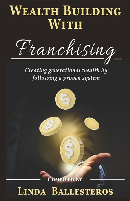Wealth Building With Franchising: Creating generational wealth by following a proven system (Paperback)