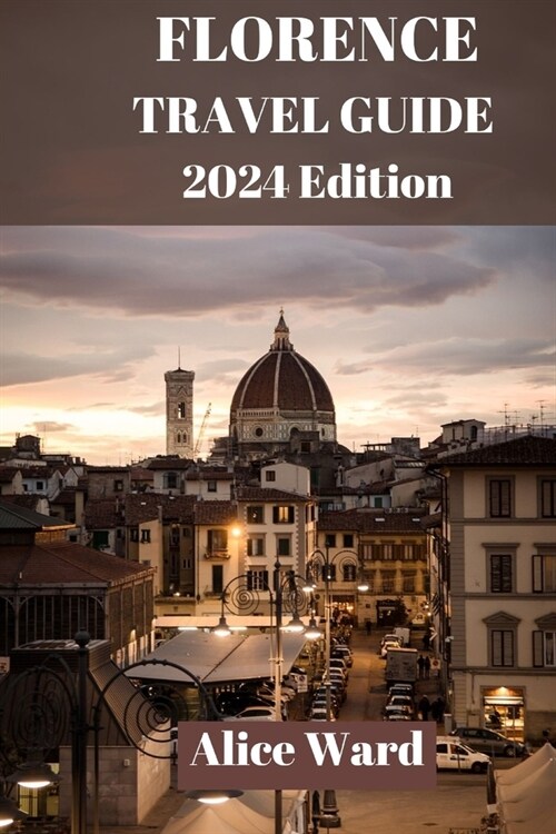 Florence Travel Guide 2024: A Journey Through Florence: The Ultimate Travel Handbook. (Paperback)