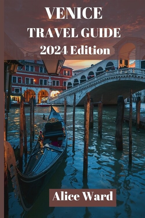 Venice Travel Guide 2024: Discover the Hidden Gems and Iconic Sights of La Serenissima (Paperback)