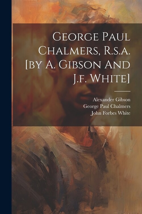 George Paul Chalmers, R.s.a. [by A. Gibson And J.f. White] (Paperback)