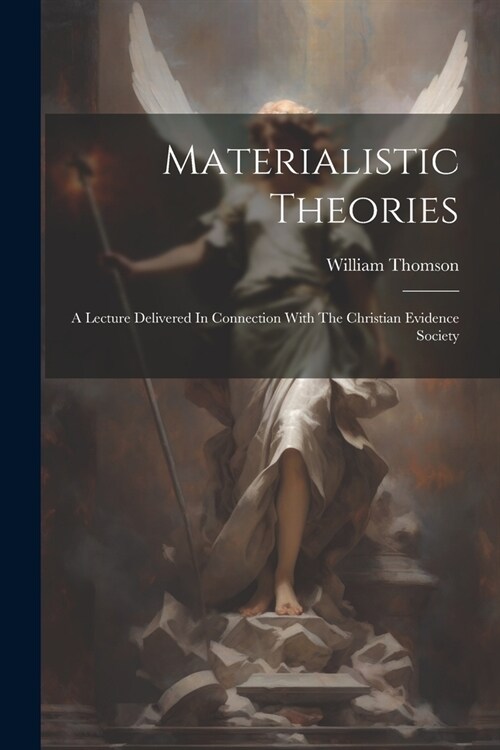 Materialistic Theories: A Lecture Delivered In Connection With The Christian Evidence Society (Paperback)