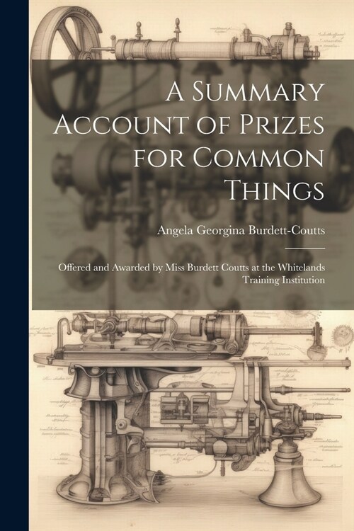 A Summary Account of Prizes for Common Things: Offered and Awarded by Miss Burdett Coutts at the Whitelands Training Institution (Paperback)