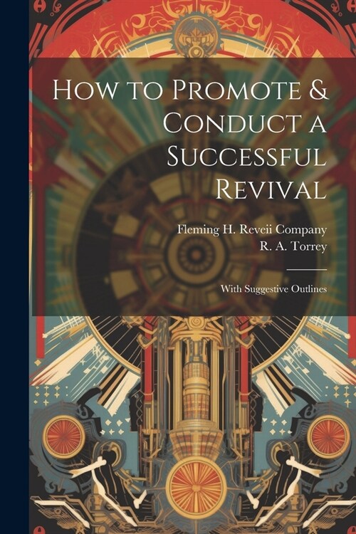 How to Promote & Conduct a Successful Revival: With Suggestive Outlines (Paperback)