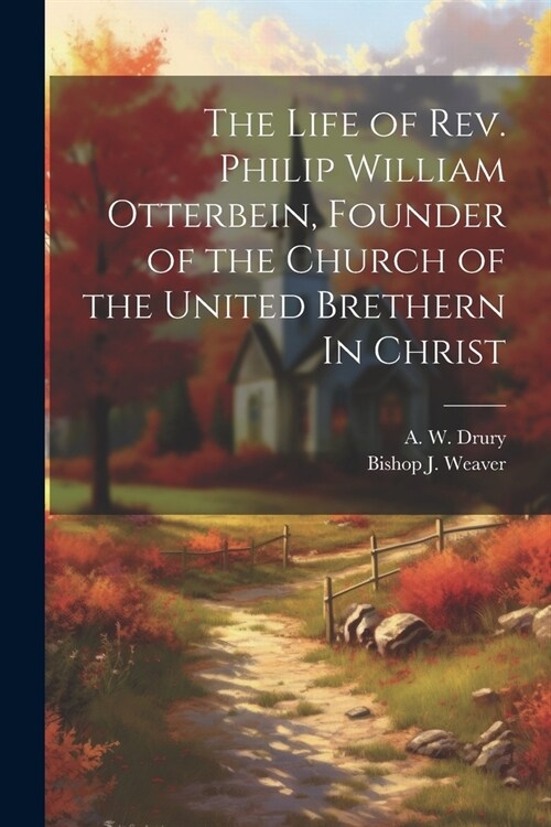 The Life of Rev. Philip William Otterbein, Founder of the Church of the United Brethern In Christ (Paperback)