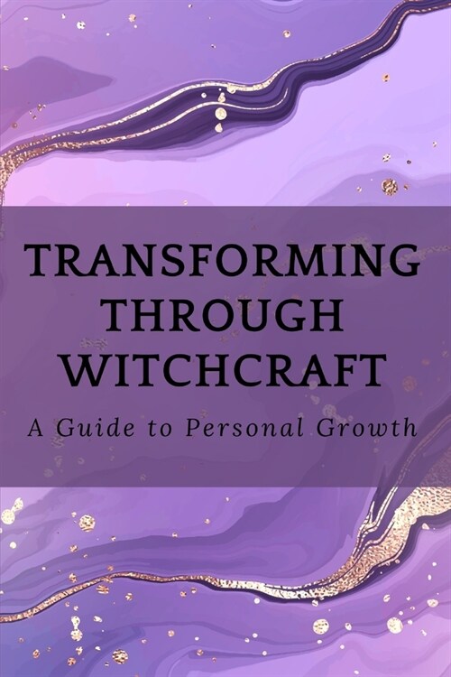 Transforming Through Witchcraft: A Guide to Personal Growth (Paperback)
