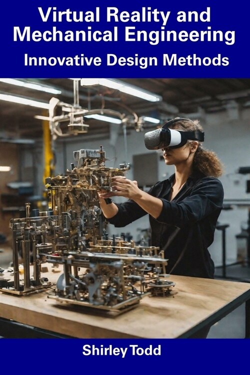 Virtual Reality and Mechanical Engineering: Innovative Design Methods (Paperback)