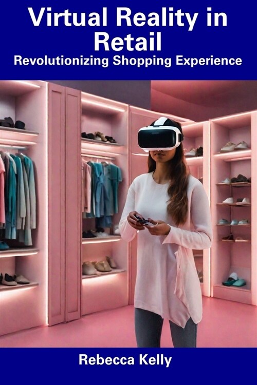 Virtual Reality in Retail: Revolutionizing Shopping Experience (Paperback)