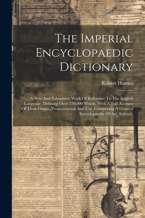 The Imperial Encyclopaedic Dictionary: A New And Exhaustive Work Of Reference To The English Language, Defining Over 250,000 Words, With A Full Accoun (Paperback)