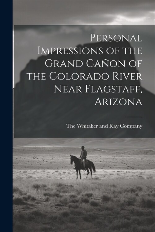 Personal Impressions of the Grand Ca?n of the Colorado River Near Flagstaff, Arizona (Paperback)