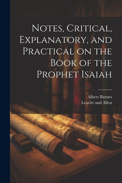 Notes, Critical, Explanatory, and Practical on the Book of the Prophet Isaiah (Paperback)