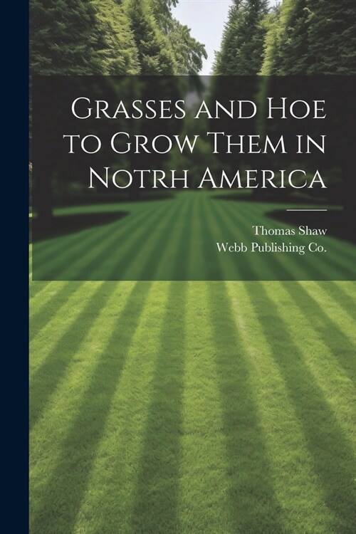 Grasses and Hoe to Grow Them in Notrh America (Paperback)