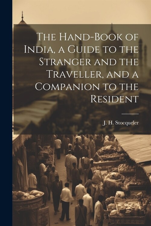 The Hand-Book of India, a Guide to the Stranger and the Traveller, and a Companion to the Resident (Paperback)