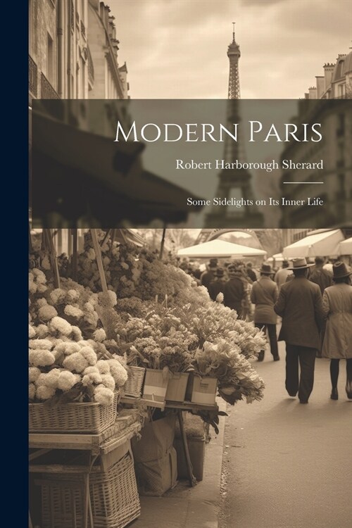 Modern Paris; Some Sidelights on its Inner Life (Paperback)