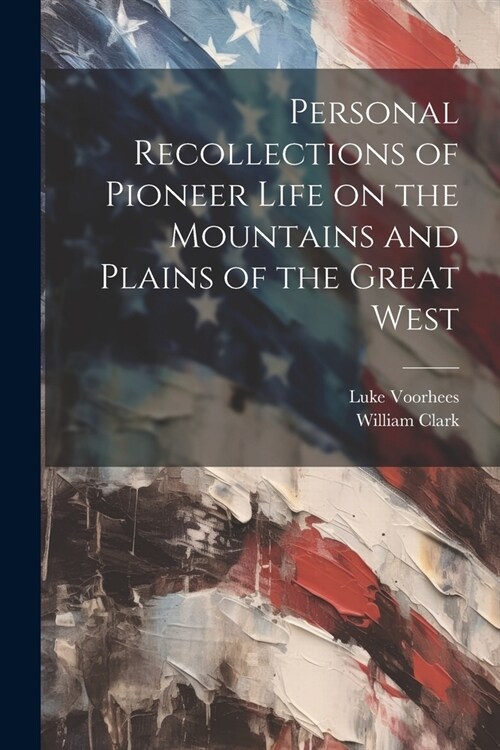 Personal Recollections of Pioneer Life on the Mountains and Plains of the Great West (Paperback)