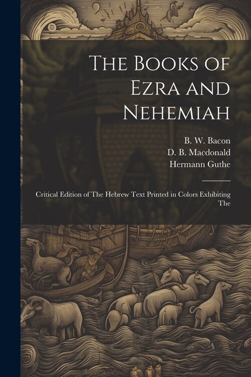 The Books of Ezra and Nehemiah; Critical Edition of The Hebrew Text Printed in Colors Exhibiting The (Paperback)