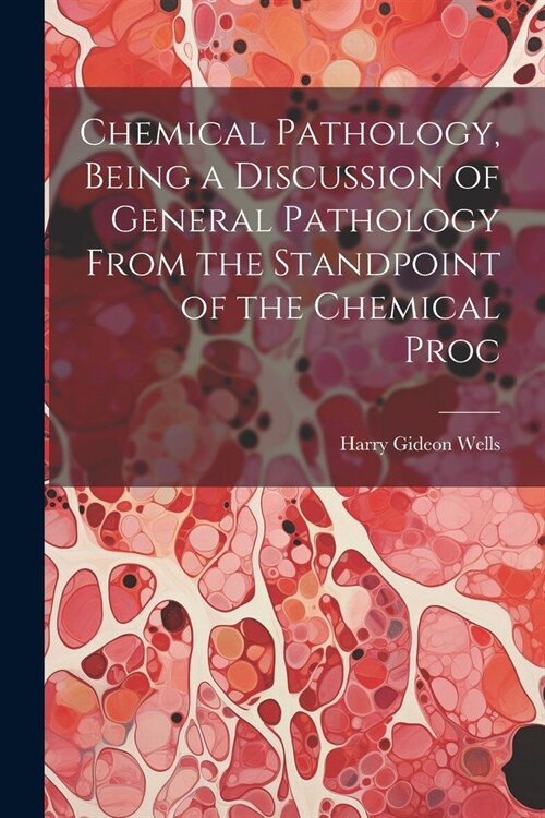 Chemical Pathology, Being a Discussion of General Pathology From the Standpoint of the Chemical Proc (Paperback)