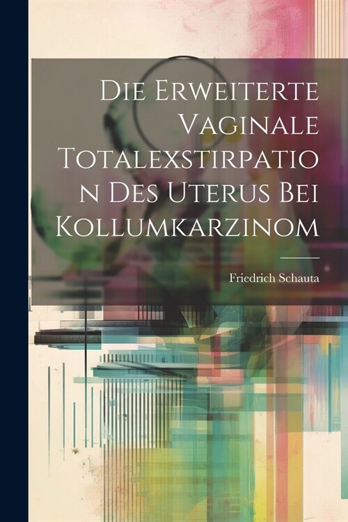 Die Erweiterte Vaginale Totalexstirpation Des Uterus Bei Kollumkarzinom (Paperback)