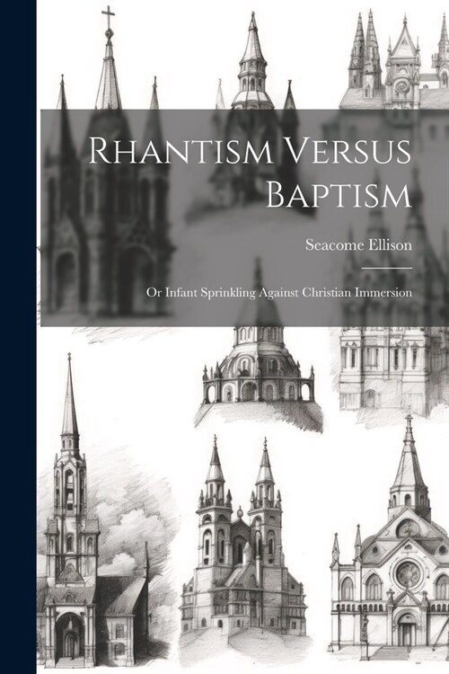 Rhantism Versus Baptism: Or Infant Sprinkling Against Christian Immersion (Paperback)