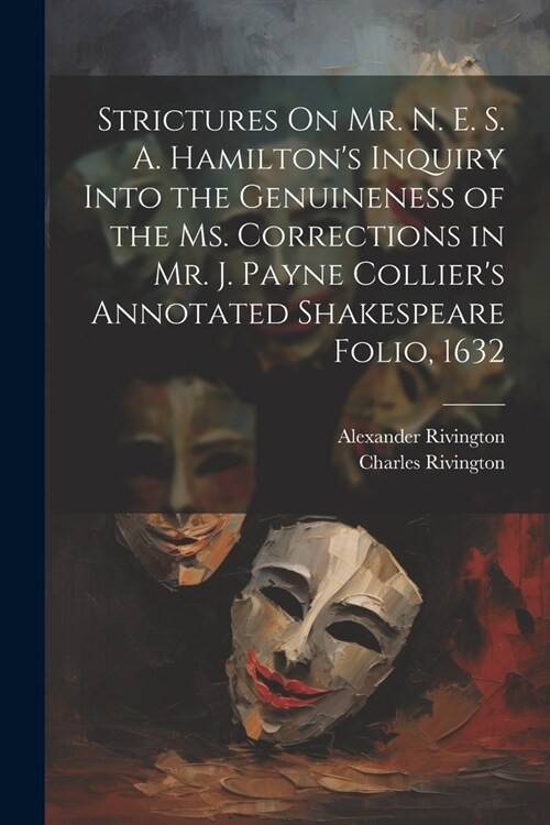 Strictures On Mr. N. E. S. A. Hamiltons Inquiry Into the Genuineness of the Ms. Corrections in Mr. J. Payne Colliers Annotated Shakespeare Folio, 16 (Paperback)