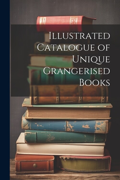 Illustrated Catalogue of Unique Grangerised Books (Paperback)