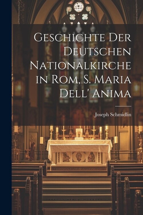 Geschichte Der Deutschen Nationalkirche in Rom, S. Maria Dell Anima (Paperback)