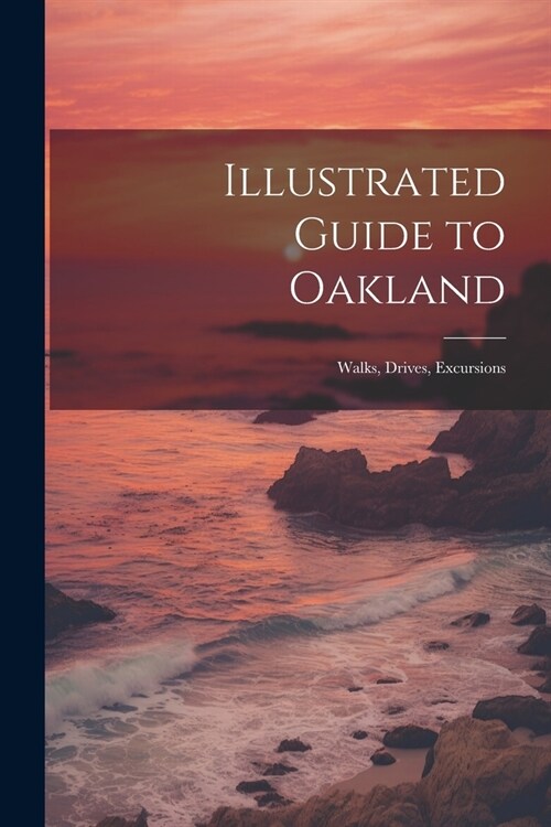 Illustrated Guide to Oakland; Walks, Drives, Excursions (Paperback)