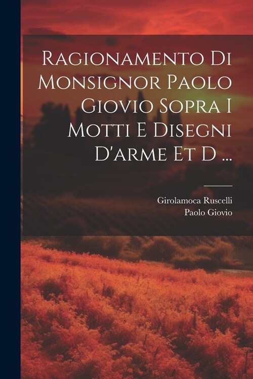 Ragionamento di monsignor Paolo Giovio sopra i motti e disegni darme et d ... (Paperback)