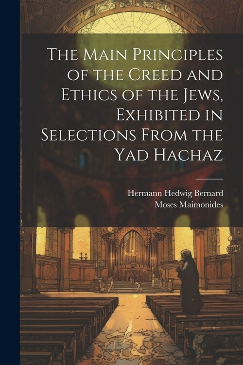 The Main Principles of the Creed and Ethics of the Jews, Exhibited in Selections From the Yad Hachaz (Paperback)