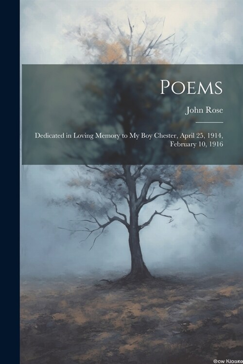 Poems: Dedicated in Loving Memory to My Boy Chester, April 25, 1914, February 10, 1916 (Paperback)