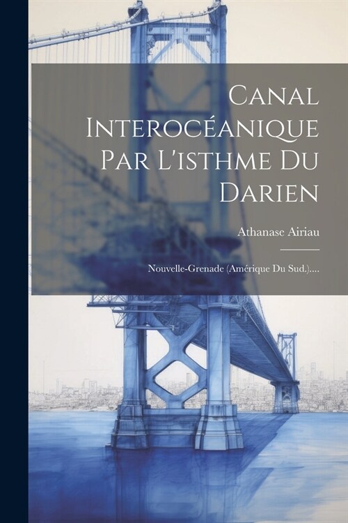 Canal Interoc?nique Par Listhme Du Darien: Nouvelle-grenade (am?ique Du Sud.).... (Paperback)