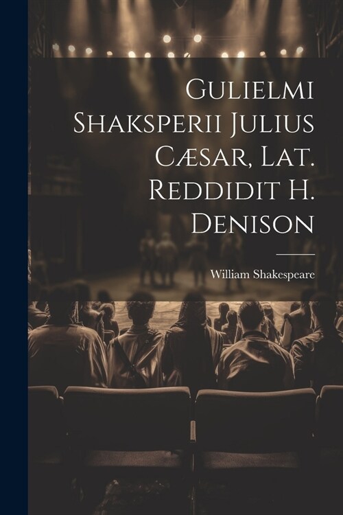 Gulielmi Shaksperii Julius C?ar, Lat. Reddidit H. Denison (Paperback)