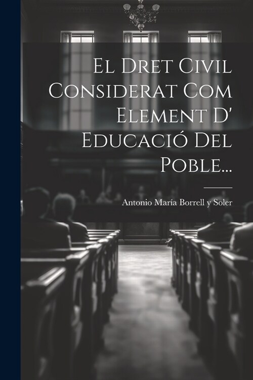 El Dret Civil Considerat Com Element D Educaci?Del Poble... (Paperback)