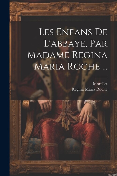 Les Enfans De Labbaye, Par Madame Regina Maria Roche ... (Paperback)