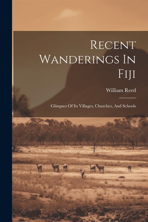 Recent Wanderings In Fiji: Glimpses Of Its Villages, Churches, And Schools (Paperback)