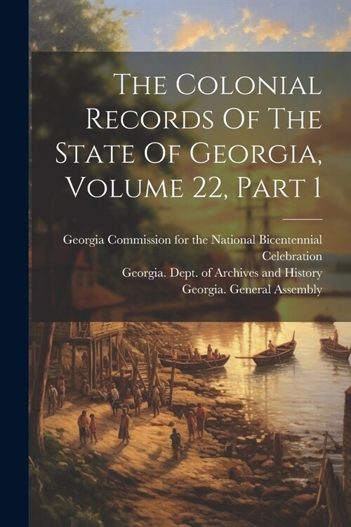 The Colonial Records Of The State Of Georgia, Volume 22, Part 1 (Paperback)