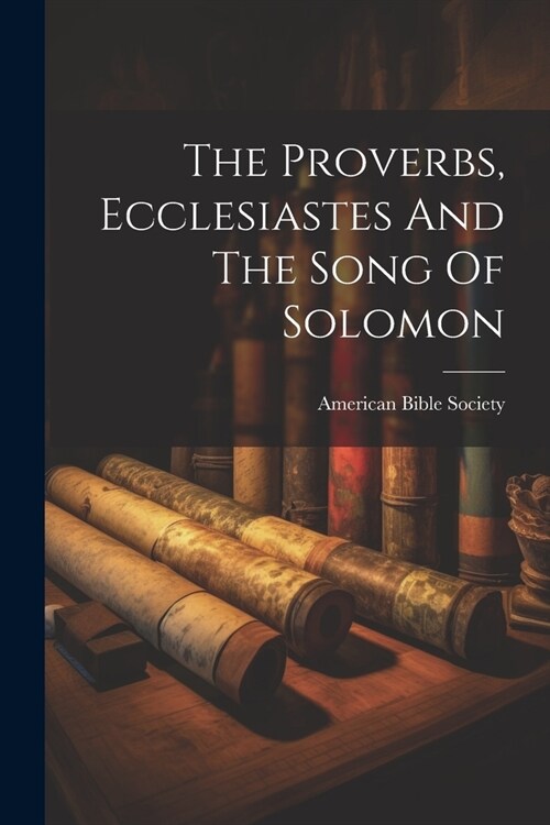 The Proverbs, Ecclesiastes And The Song Of Solomon (Paperback)
