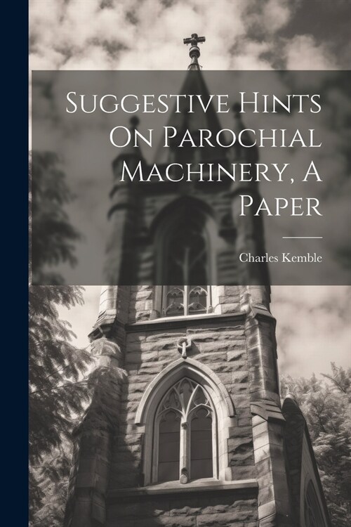 Suggestive Hints On Parochial Machinery, A Paper (Paperback)