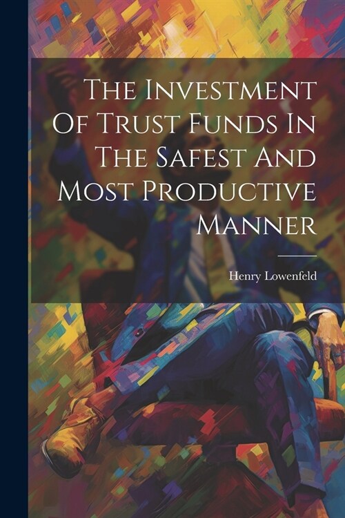The Investment Of Trust Funds In The Safest And Most Productive Manner (Paperback)