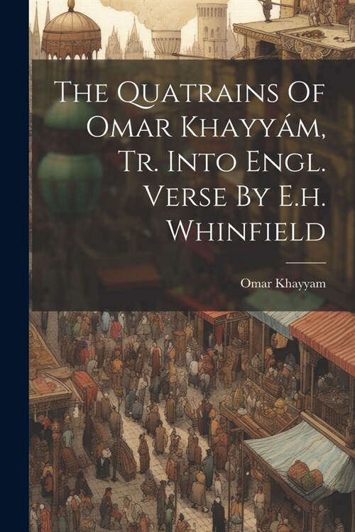 The Quatrains Of Omar Khayy?, Tr. Into Engl. Verse By E.h. Whinfield (Paperback)