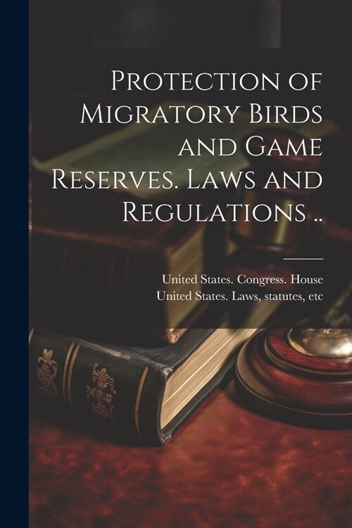 Protection of Migratory Birds and Game Reserves. Laws and Regulations .. (Paperback)