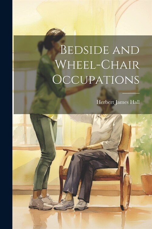 Bedside and Wheel-chair Occupations (Paperback)