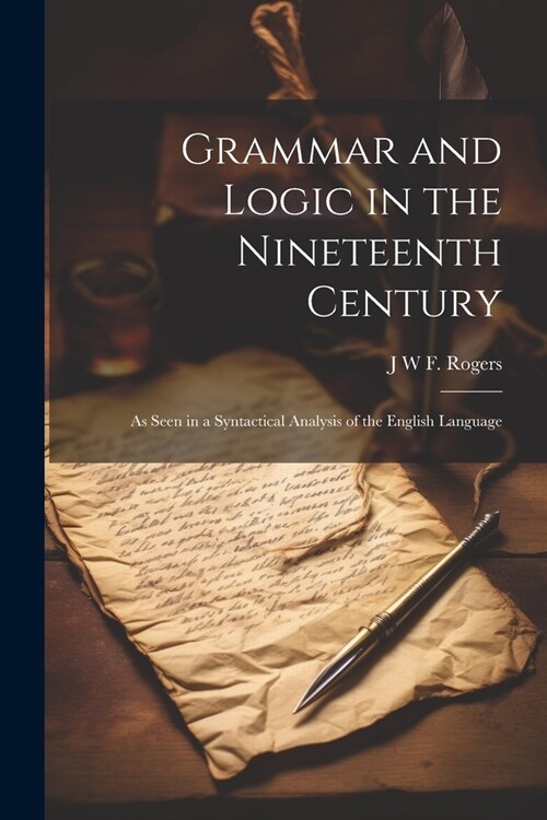 Grammar and Logic in the Nineteenth Century: As Seen in a Syntactical Analysis of the English Language (Paperback)
