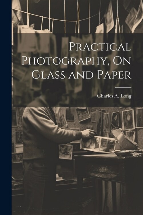 Practical Photography, On Glass and Paper (Paperback)