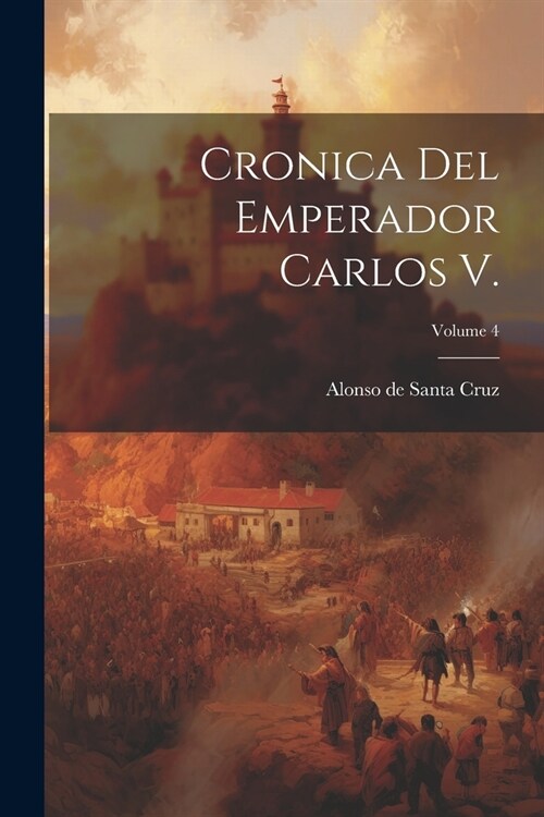 Cronica del Emperador Carlos V.; Volume 4 (Paperback)