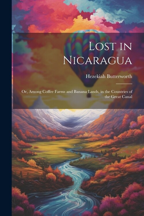 Lost in Nicaragua; or, Among Coffee Farms and Banana Lands, in the Countries of the Great Canal (Paperback)