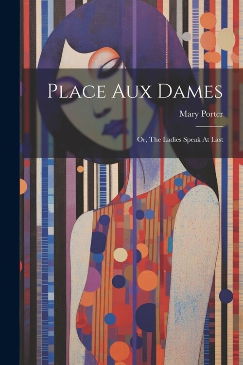 Place Aux Dames: Or, The Ladies Speak At Last (Paperback)