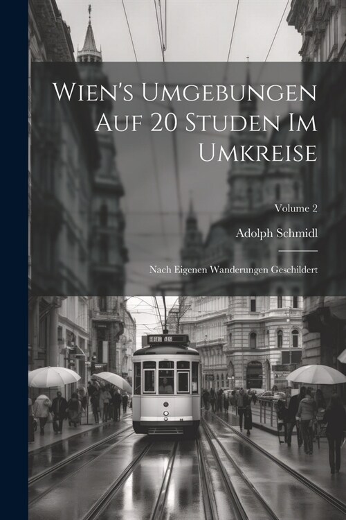 Wiens Umgebungen Auf 20 Studen Im Umkreise: Nach Eigenen Wanderungen Geschildert; Volume 2 (Paperback)