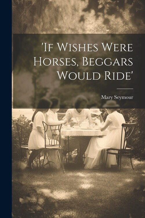 if Wishes Were Horses, Beggars Would Ride (Paperback)