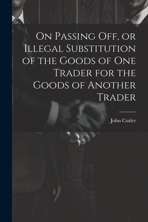 On Passing off, or Illegal Substitution of the Goods of one Trader for the Goods of Another Trader (Paperback)