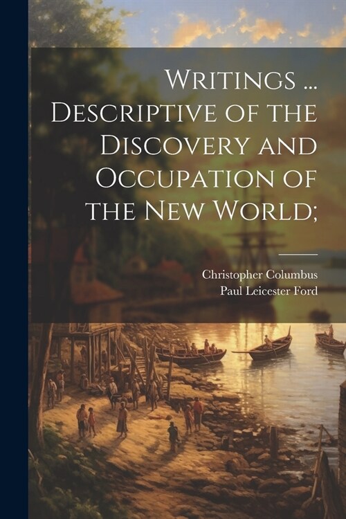 Writings ... Descriptive of the Discovery and Occupation of the new World; (Paperback)